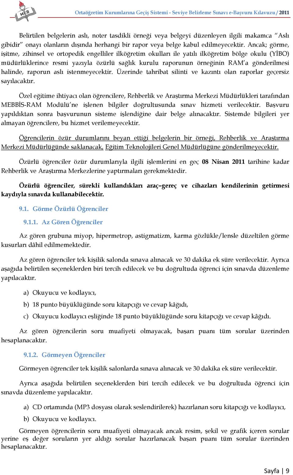 gönderilmesi halinde, raporun aslı istenmeyecektir. Üzerinde tahribat silinti ve kazıntı olan raporlar geçersiz sayılacaktır.