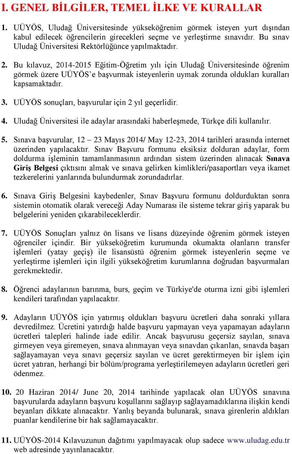Bu kılavuz, 2014-2015 Eğitim-Öğretim yılı için Uludağ Üniversitesinde öğrenim görmek üzere UÜYÖS e başvurmak isteyenlerin uymak zorunda oldukları kuralları kapsamaktadır. 3.
