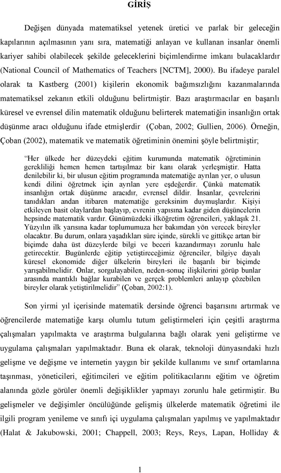 Bu ifadeye paralel olarak ta Kastberg (2001) kişilerin ekonomik bağımsızlığını kazanmalarında matematiksel zekanın etkili olduğunu belirtmiştir.