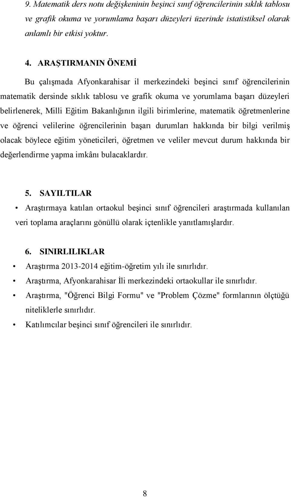 Bakanlığının ilgili birimlerine, matematik öğretmenlerine ve öğrenci velilerine öğrencilerinin başarı durumları hakkında bir bilgi verilmiş olacak böylece eğitim yöneticileri, öğretmen ve veliler