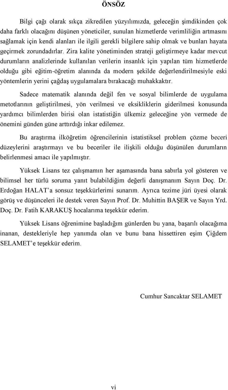 Zira kalite yönetiminden strateji geliştirmeye kadar mevcut durumların analizlerinde kullanılan verilerin insanlık için yapılan tüm hizmetlerde olduğu gibi eğitim-öğretim alanında da modern şekilde