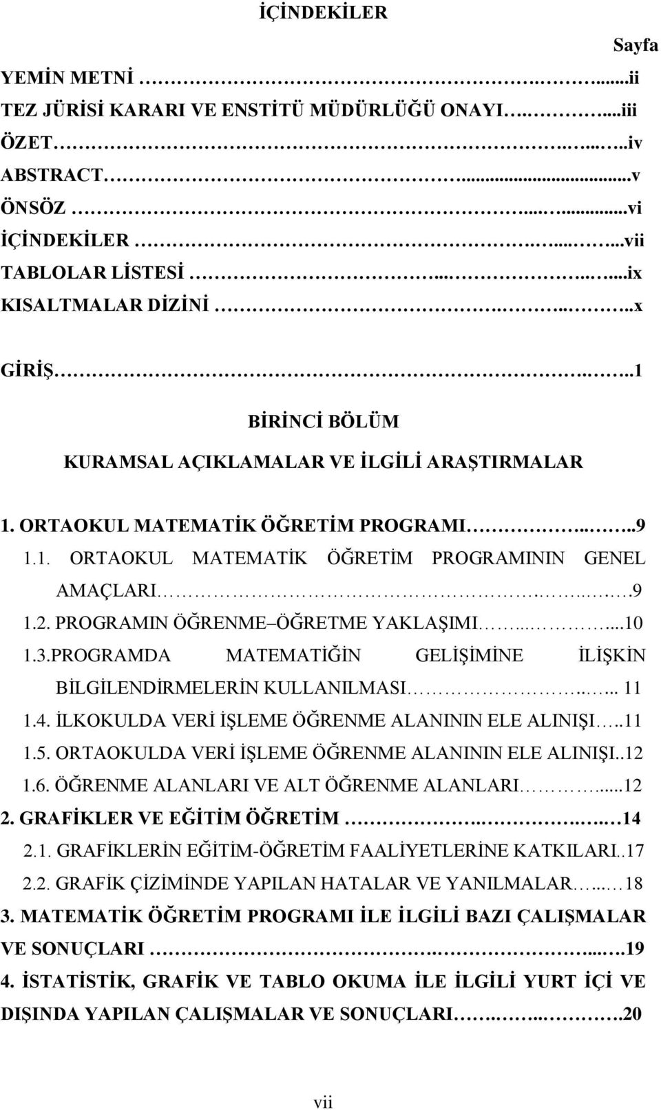 PROGRAMIN ÖĞRENME ÖĞRETME YAKLAŞIMI......10 1.3.PROGRAMDA MATEMATİĞİN GELİŞİMİNE İLİŞKİN BİLGİLENDİRMELERİN KULLANILMASI..... 11 1.4. İLKOKULDA VERİ İŞLEME ÖĞRENME ALANININ ELE ALINIŞI..11 1.5.