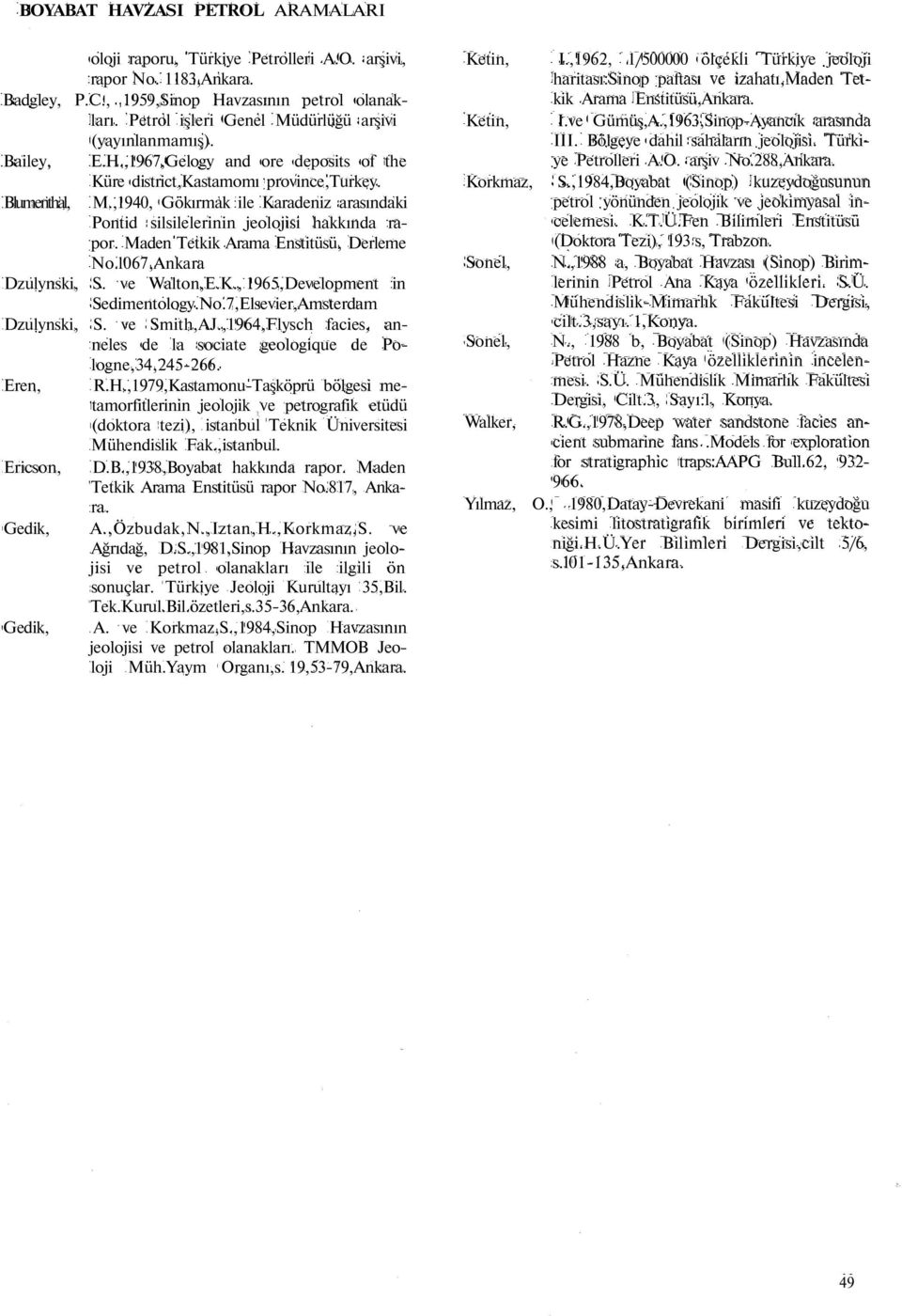 ,1940, Gökırmak ile Karadeniz arasındaki Pontid silsilelerinin jeolojisi hakkında rapor. Maden Tetkik Arama Enstitüsü, Derleme No.l067,Ankara Dzulynski, S. ve Walton,E.K., 1965,Development in Sedimentology.