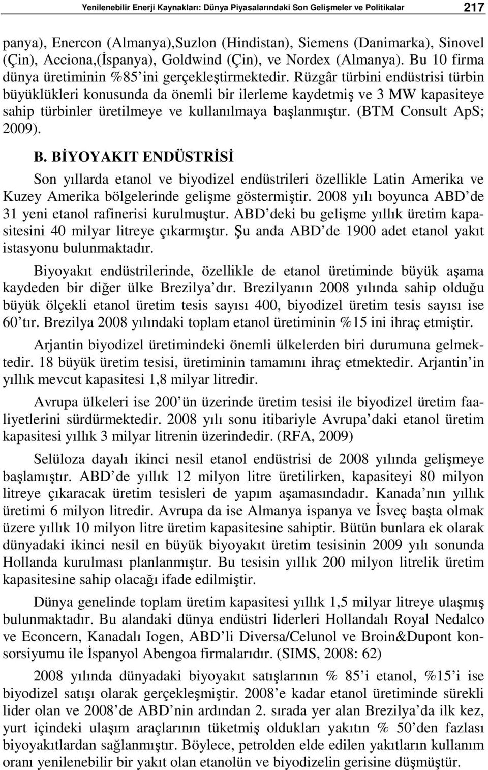 Rüzgâr türbini endüstrisi türbin büyüklükleri konusunda da önemli bir ilerleme kaydetmiş ve 3 MW kapasiteye sahip türbinler üretilmeye ve kullanılmaya başlanmıştır. (BTM Consult ApS; 2009). B.