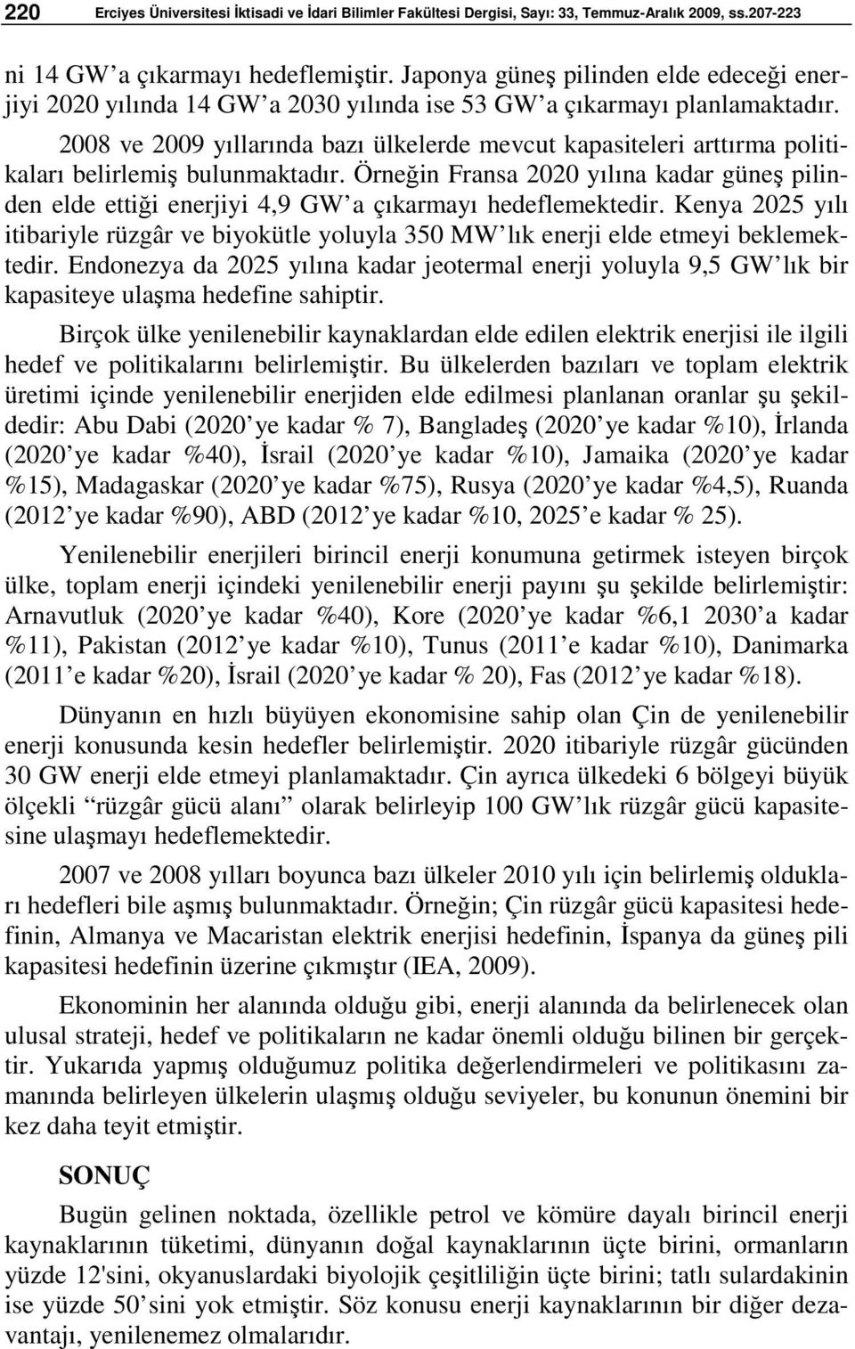 2008 ve 2009 yıllarında bazı ülkelerde mevcut kapasiteleri arttırma politikaları belirlemiş bulunmaktadır.