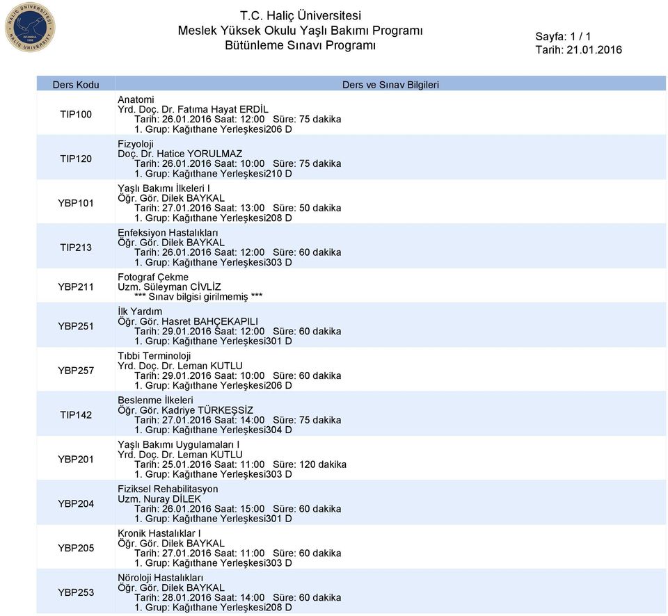 01.2016 Saat: 12:00 Süre: 60 dakika 1. Grup: Kağıthane Yerleşkesi303 D Fotograf Çekme Uzm. Süleyman CİVLİZ *** Sınav bilgisi girilmemiş *** İlk Yardım Öğr. Gör. Hasret BAHÇEKAPILI Tarih: 29.01.2016 Saat: 12:00 Süre: 60 dakika Tıbbi Terminoloji Yrd.