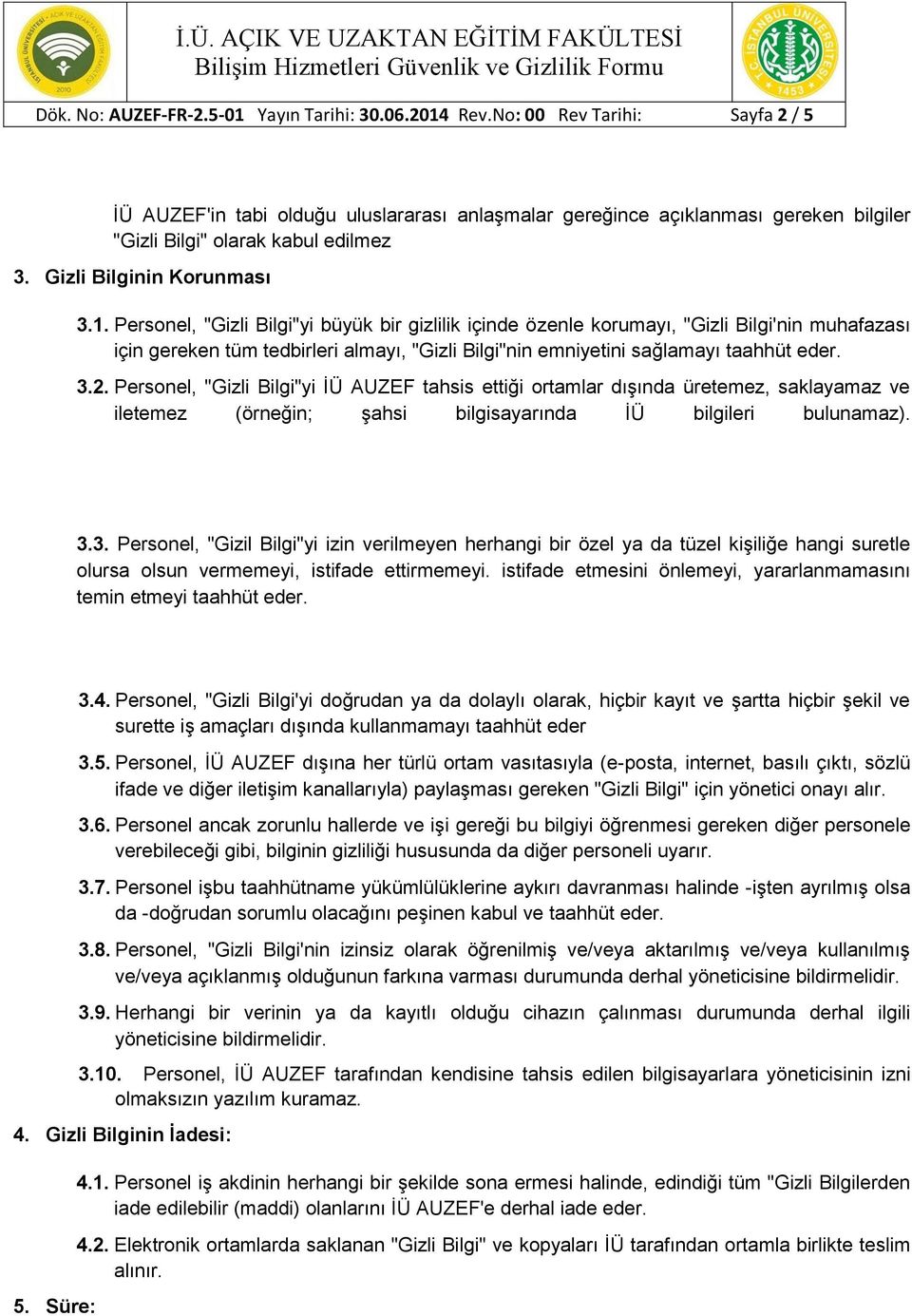 Personel, "Gizli Bilgi"yi büyük bir gizlilik içinde özenle korumayı, "Gizli Bilgi'nin muhafazası için gereken tüm tedbirleri almayı, "Gizli Bilgi"nin emniyetini sağlamayı taahhüt eder. 3.2.