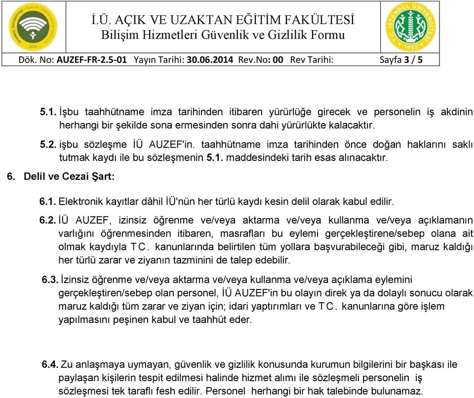 maddesindeki tarih esas alınacaktır. 6. Delil ve Cezai Şart: 6.1. Elektronik kayıtlar dâhil İÜ'nün her türlü kaydı kesin delil olarak kabul edilir. 6.2.