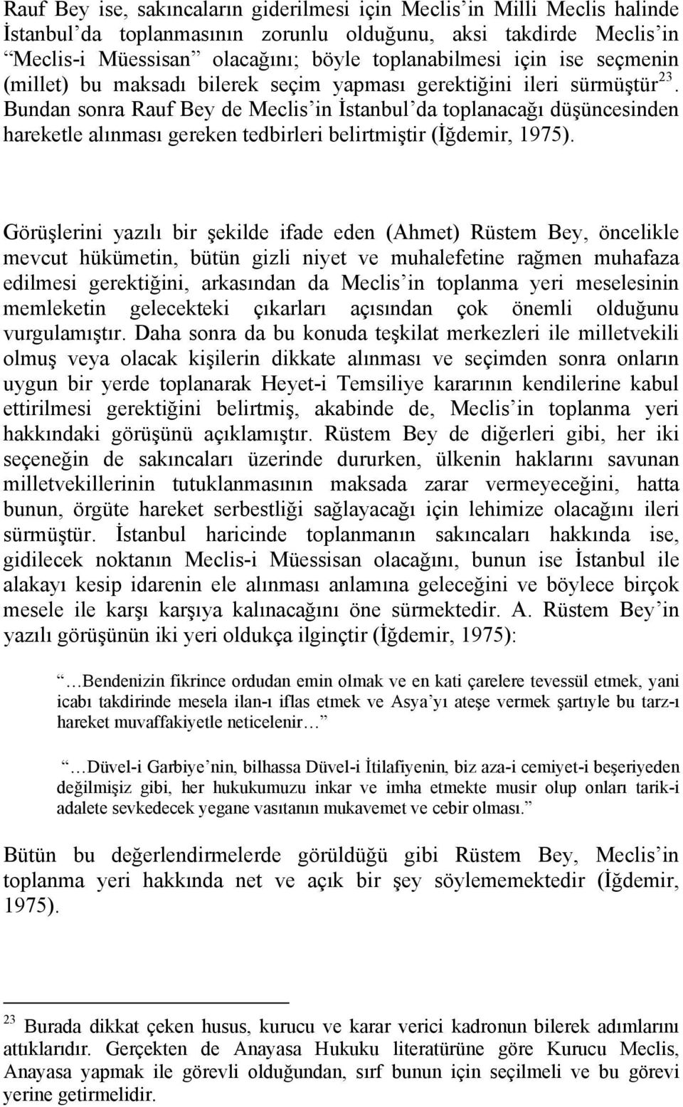 Bundan sonra Rauf Bey de Meclis in İstanbul da toplanacağı düşüncesinden hareketle alınması gereken tedbirleri belirtmiştir (İğdemir, 1975).