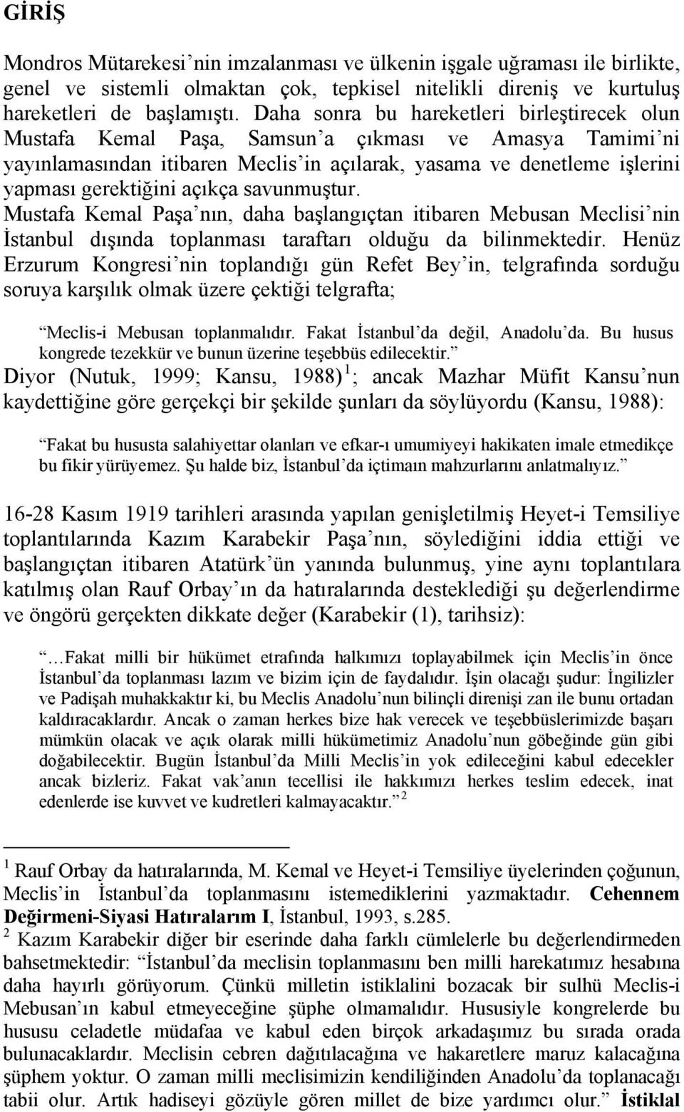 açıkça savunmuştur. Mustafa Kemal Paşa nın, daha başlangıçtan itibaren Mebusan Meclisi nin İstanbul dışında toplanması taraftarı olduğu da bilinmektedir.