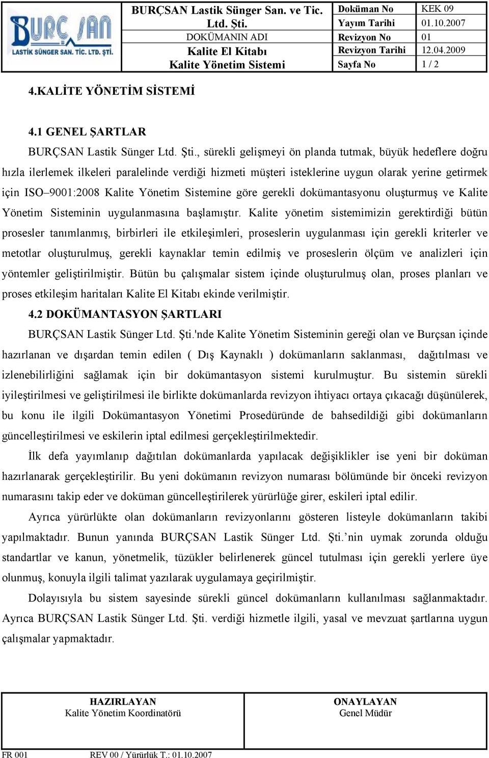 Sistemine göre gerekli dokümantasyonu oluşturmuş ve Kalite Yönetim Sisteminin uygulanmasına başlamıştır.