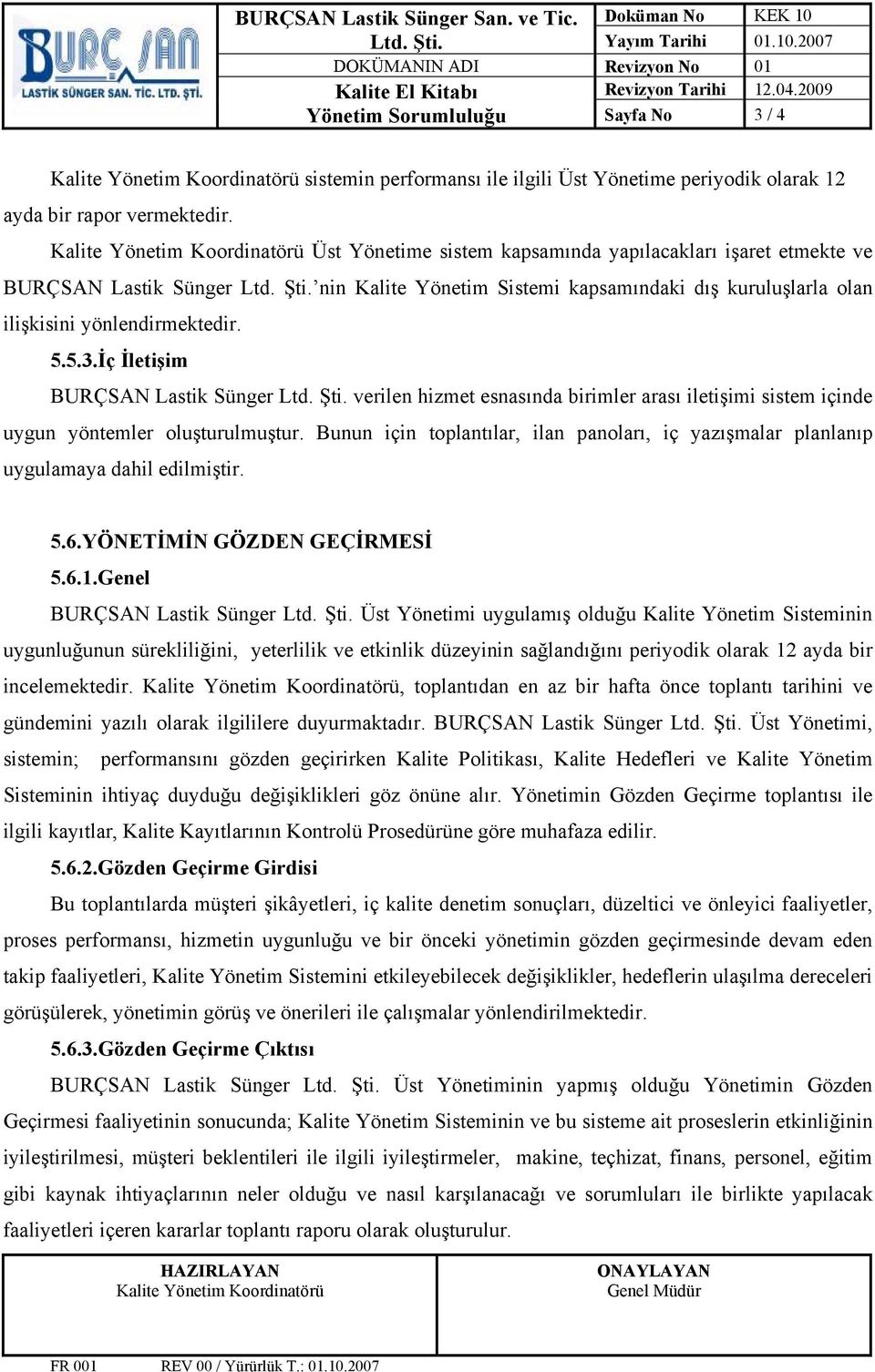 Üst Yönetime sistem kapsamında yapılacakları işaret etmekte ve BURÇSAN Lastik Sünger Ltd. Şti. nin Kalite Yönetim Sistemi kapsamındaki dış kuruluşlarla olan ilişkisini yönlendirmektedir. 5.5.3.