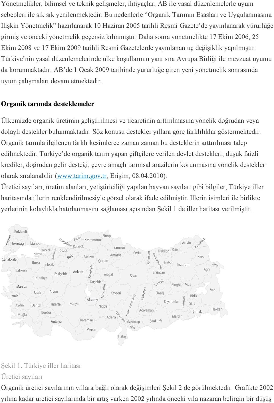 Daha sonra yönetmelikte 17 Ekim 2006, 25 Ekim 2008 ve 17 Ekim 2009 tarihli Resmi Gazetelerde yayınlanan üç değişiklik yapılmıştır.