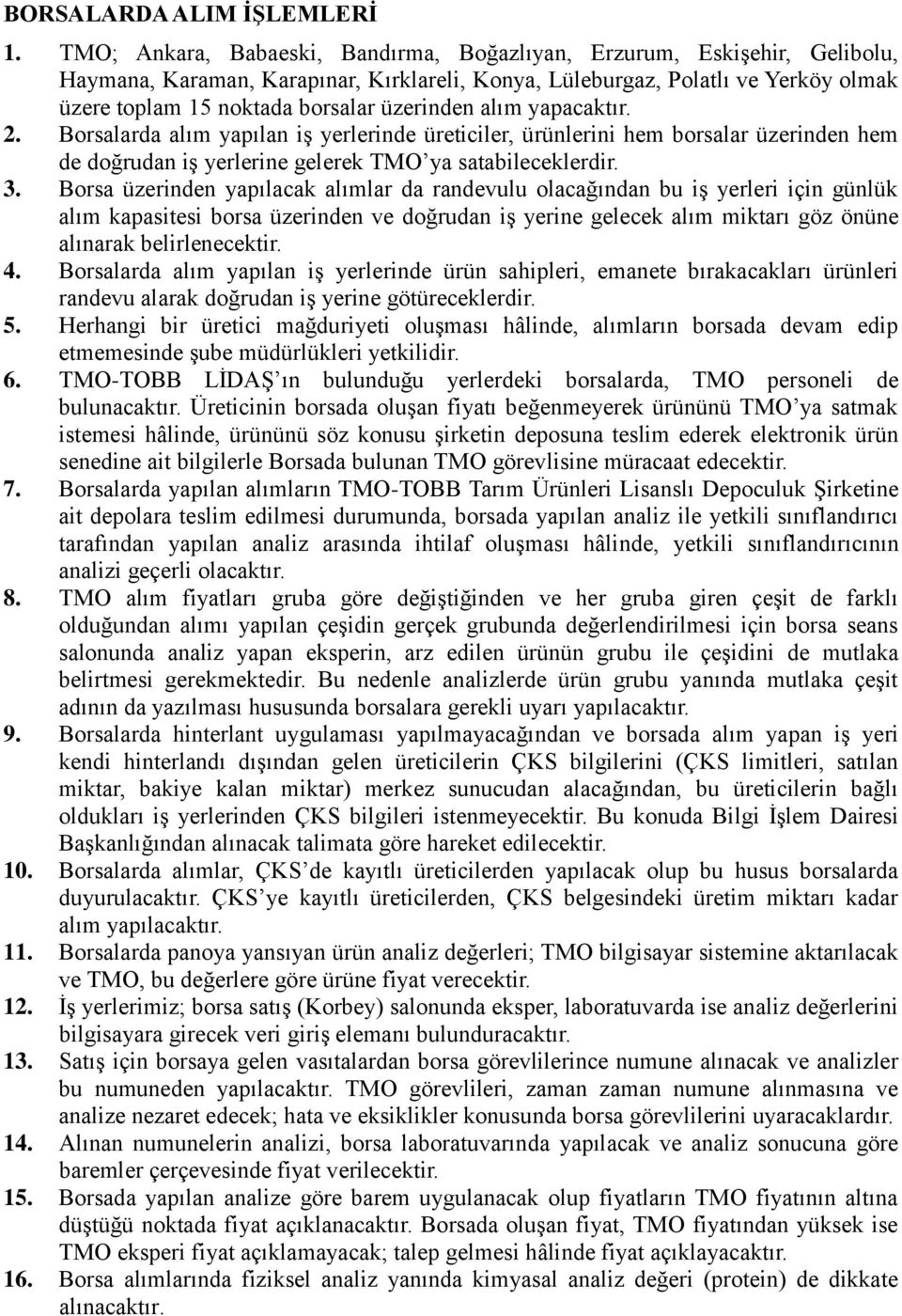 üzerinden alım yapacaktır. 2. Borsalarda alım yapılan iş yerlerinde üreticiler, ürünlerini hem borsalar üzerinden hem de doğrudan iş yerlerine gelerek TMO ya satabileceklerdir. 3.