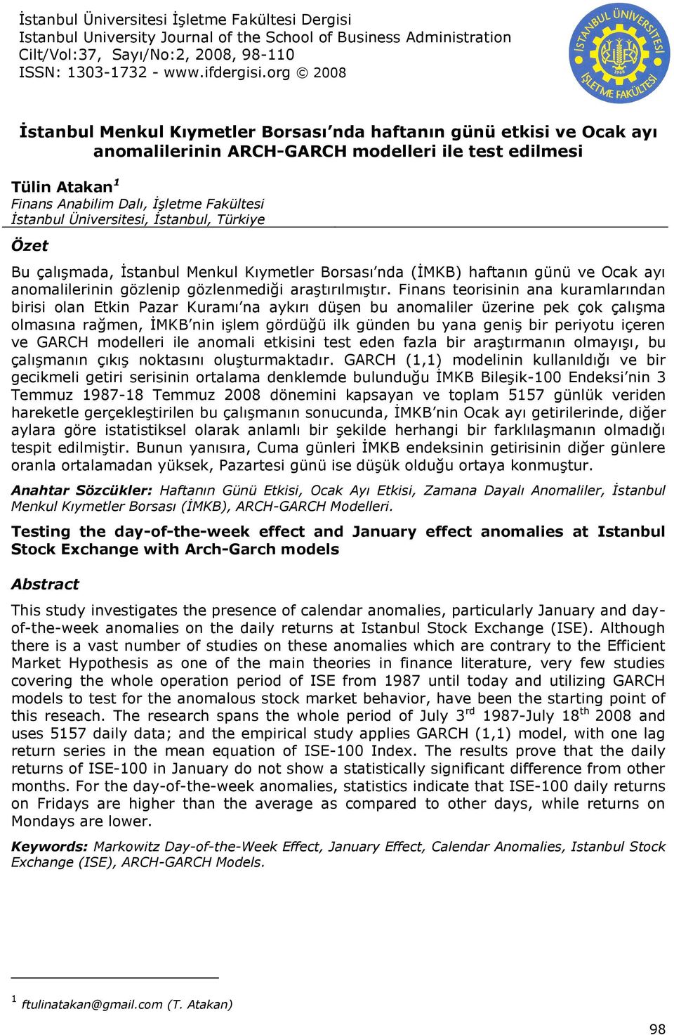 Üniversiesi, İsanbul, Türkiye Öze Bu çalışmada, İsanbul Menkul Kıymeler Borsası nda (İMKB) hafanın günü ve Ocak ayı anomalilerinin gözlenip gözlenmediği araşırılmışır.