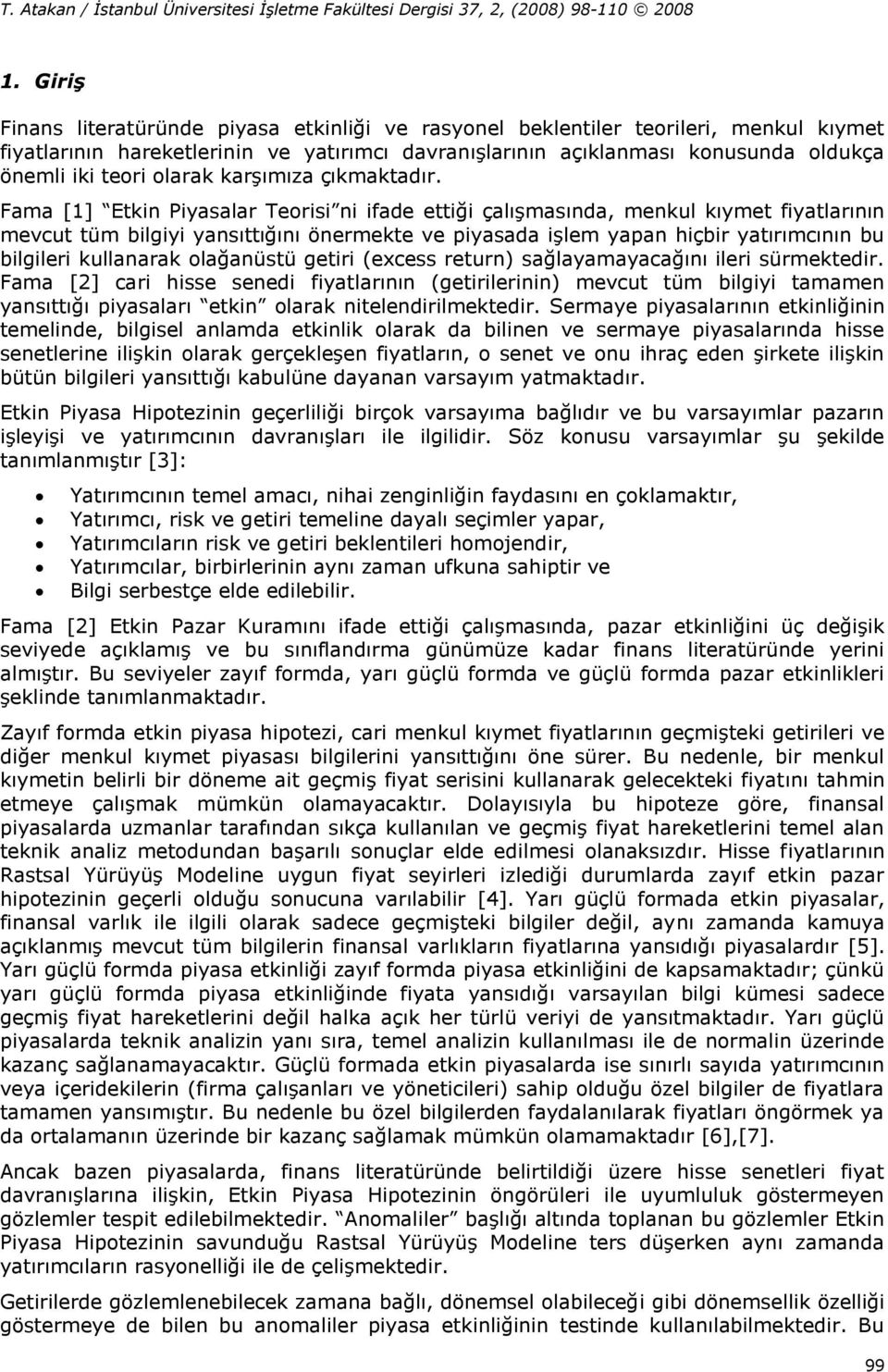 Fama [1] Ekin Piyasalar Teorisi ni ifade eiği çalışmasında, menkul kıyme fiyalarının mevcu üm bilgiyi yansıığını önermeke ve piyasada işlem yapan hiçbir yaırımcının bu bilgileri kullanarak olağanüsü