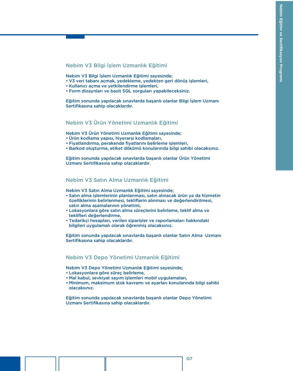 Nebim V3 Ürün Yönetimi Uzmanlık Eğitimi Nebim V3 Ürün Yönetimi Uzmanlık Eğitimi sayesinde; Ürün kodlama yapısı, hiyerarşi kodlamaları, Fiyatlandırma, perakende fiyatlarını belirleme işlemleri, Barkod