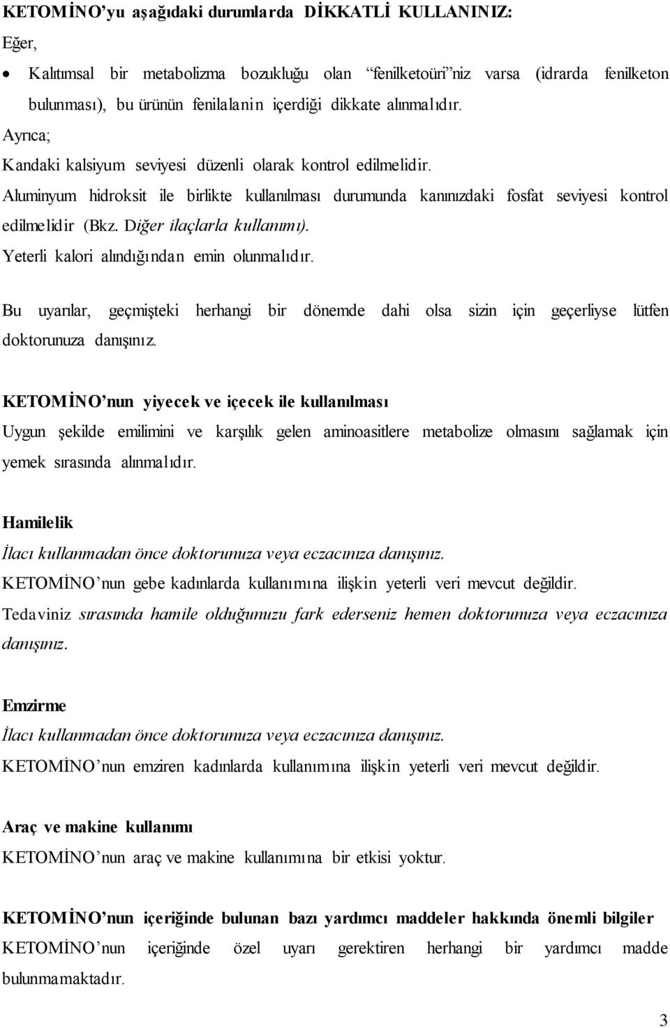 Diğer ilaçlarla kullanımı). Yeterli kalori alındığından emin olunmalıdır. Bu uyarılar, geçmiģteki herhangi bir dönemde dahi olsa sizin için geçerliyse lütfen doktorunuza danıģınız.