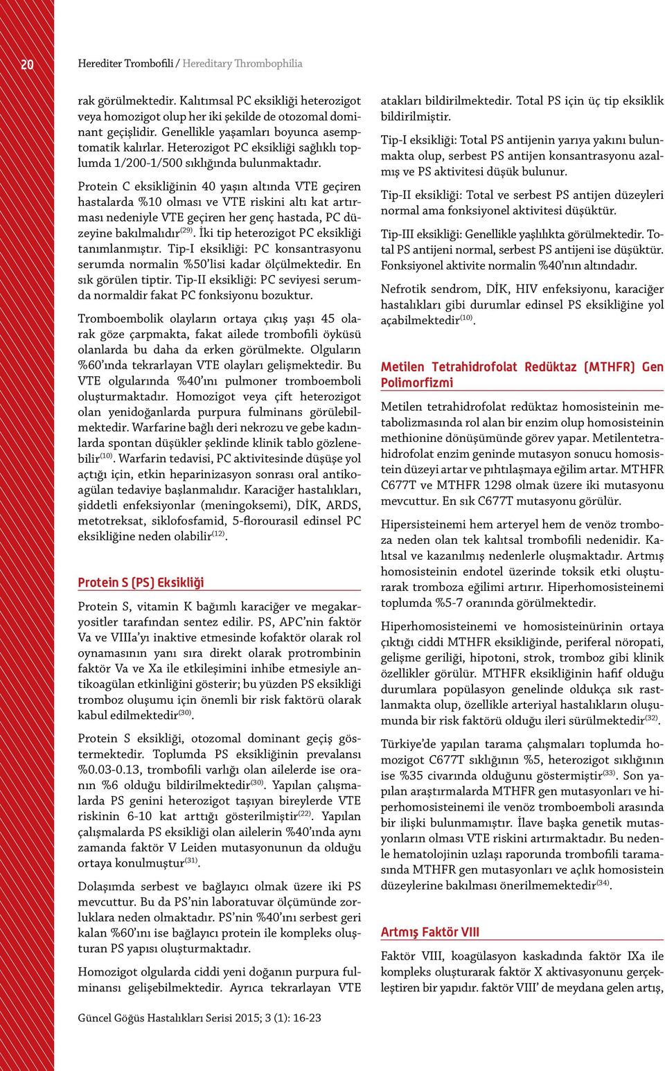 Protein C eksikliğinin 40 yaşın altında VTE geçiren hastalarda %10 olması ve VTE riskini altı kat artırması nedeniyle VTE geçiren her genç hastada, PC düzeyine bakılmalıdır (29).