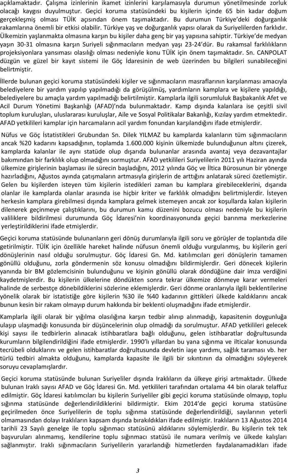 Türkiye yaş ve doğurganlık yapısı olarak da Suriyelilerden farklıdır. Ülkemizin yaşlanmakta olmasına karşın bu kişiler daha genç bir yaş yapısına sahiptir.