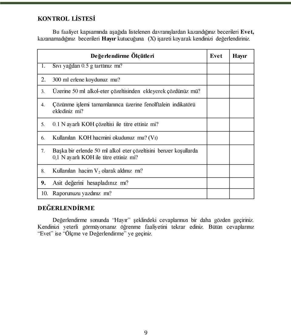 Çözünme işlemi tamamlanınca üzerine fenolftalein indikatörü eklediniz mi? 5. 0.1 N ayarlı KOH çözeltisi ile titre ettiniz mi? 6. Kullanılan KOH hacmini okudunuz mu? (Vı) 7.