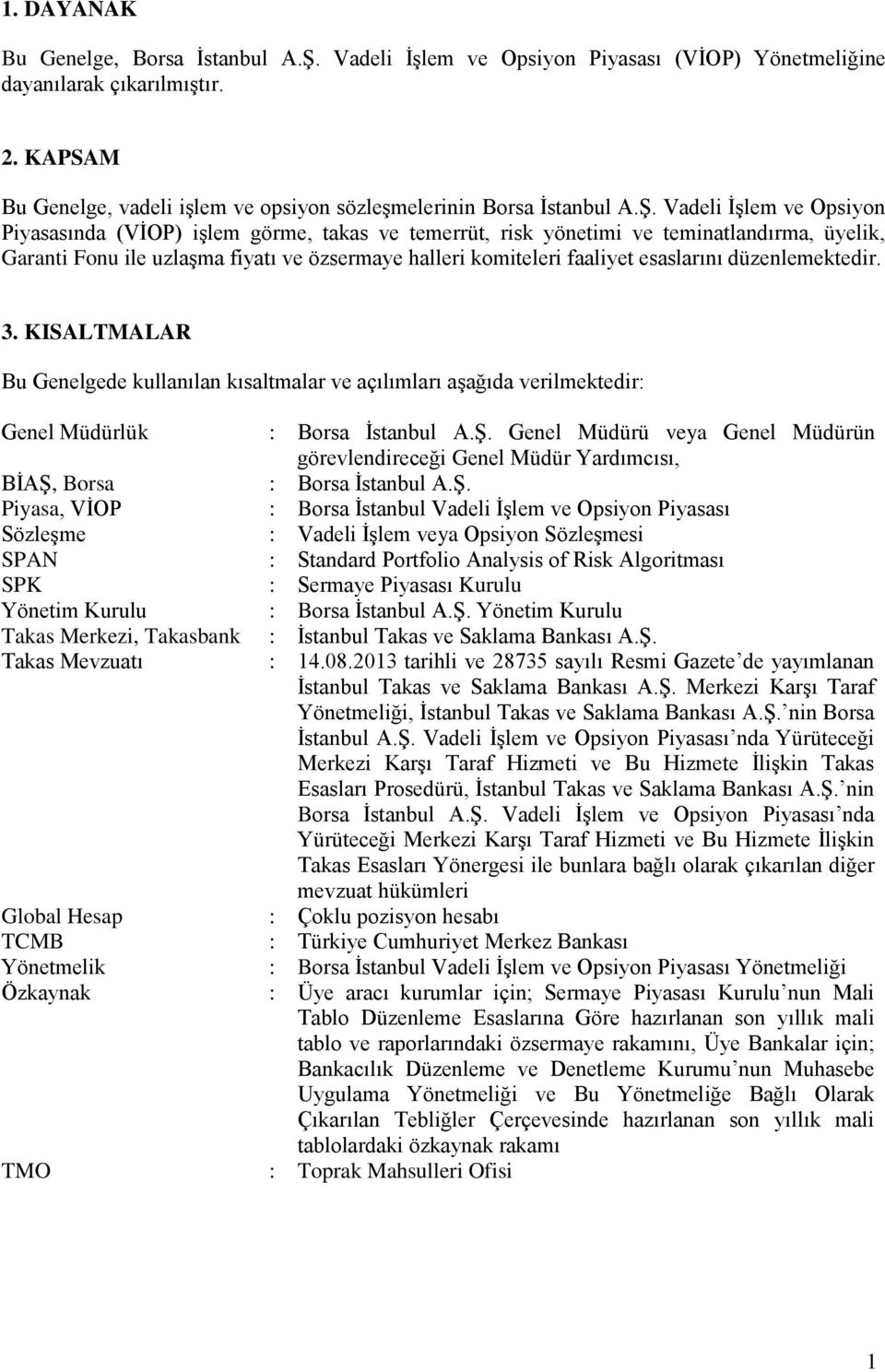 Vadeli İşlem ve Opsiyon Piyasasında (VİOP) işlem görme, takas ve temerrüt, risk yönetimi ve teminatlandırma, üyelik, Garanti Fonu ile uzlaşma fiyatı ve özsermaye halleri komiteleri faaliyet