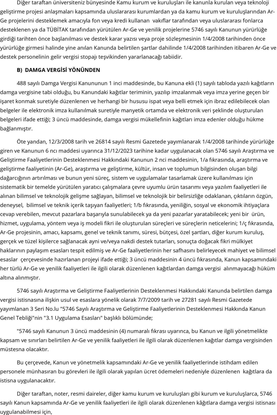 projelerine 5746 sayılı Kanunun yürürlüğe girdiği tarihten önce başlanılması ve destek karar yazısı veya proje sözleşmesinin 1/4/2008 tarihinden önce yürürlüğe girmesi halinde yine anılan Kanunda