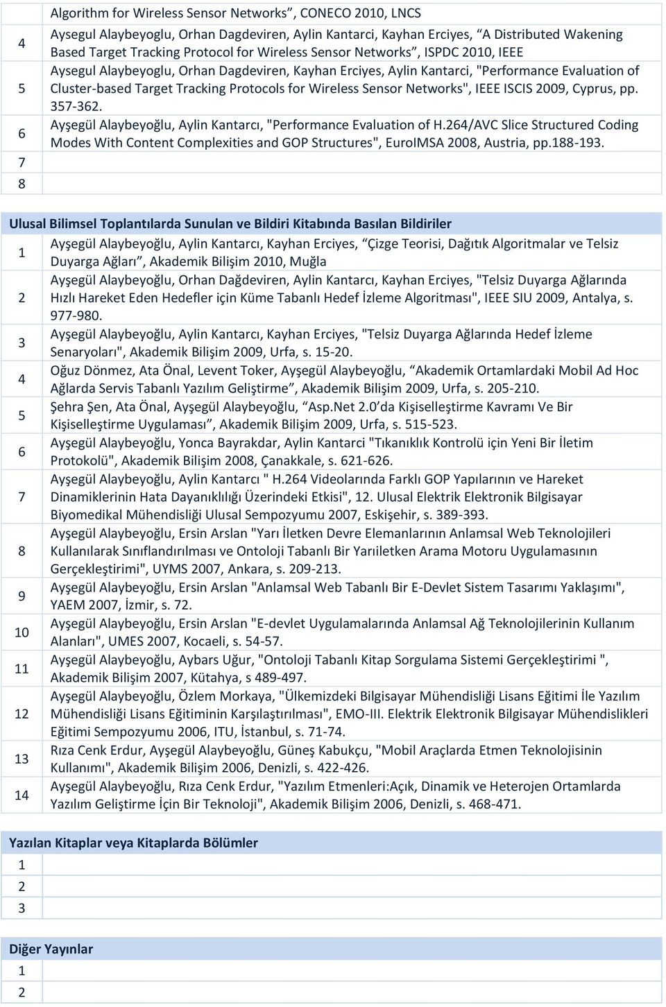 Networks", IEEE ISCIS 009, Cyprus, pp. -. Ayşegül Alaybeyoğlu, Aylin Kantarcı, "Performance Evaluation of H.