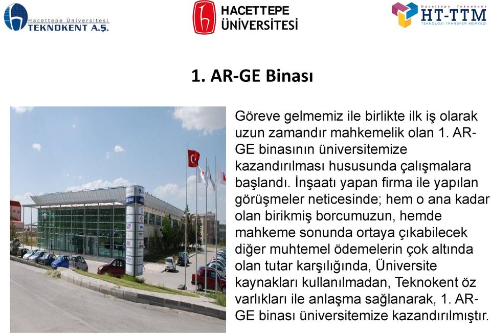 İnşaatı yapan firma ile yapılan görüşmeler neticesinde; hem o ana kadar olan birikmiş borcumuzun, hemde mahkeme sonunda ortaya