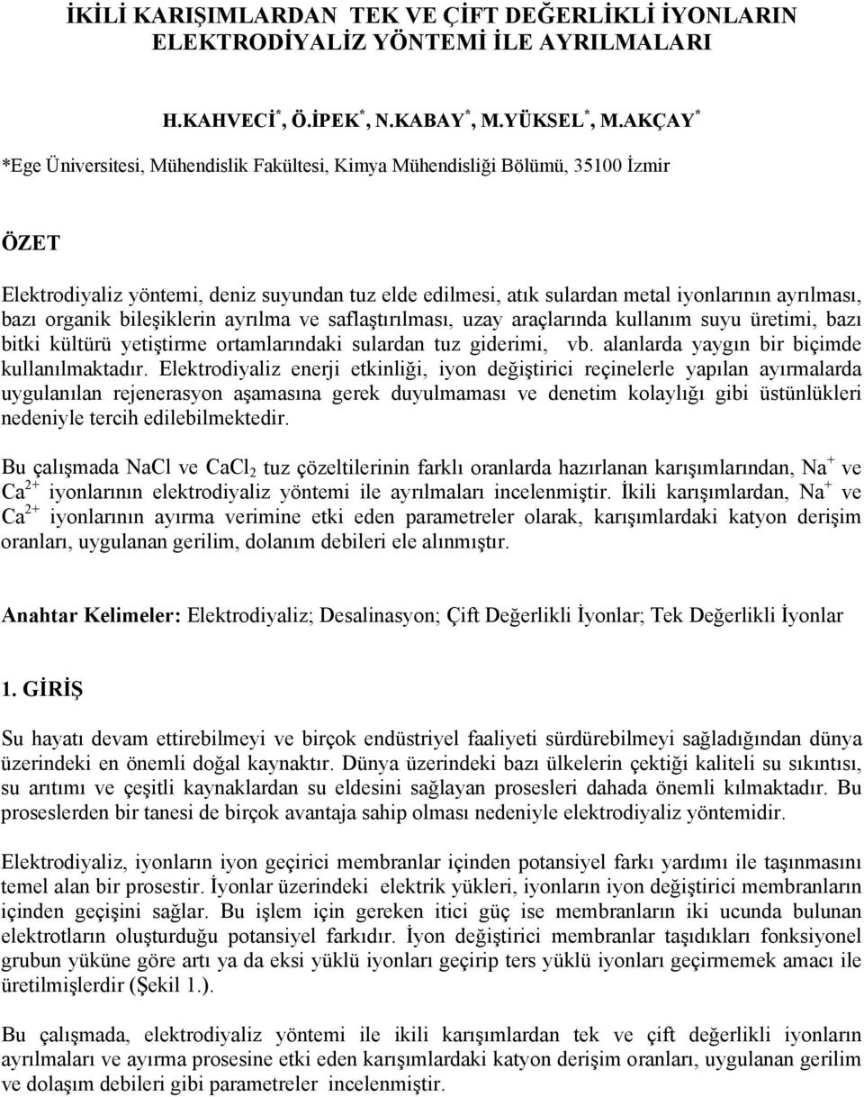 organik bileşiklerin ayrılma ve saflaştırılması, uzay araçlarında kullanım suyu üretimi, bazı bitki kültürü yetiştirme ortamlarındaki sulardan tuz giderimi, vb.