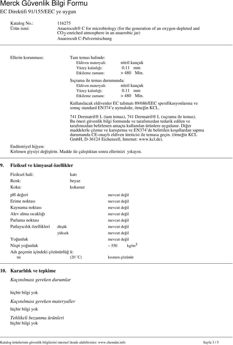 Kullanılacak eldivenler EC talimatı 89/686/EEC spesifikasyonlarına ve sonuç standard EN374 e uymalıdır, örneğin KCL. 741 Dermatril L (tam temas), 741 Dermatril L (sıçrama ile temas).