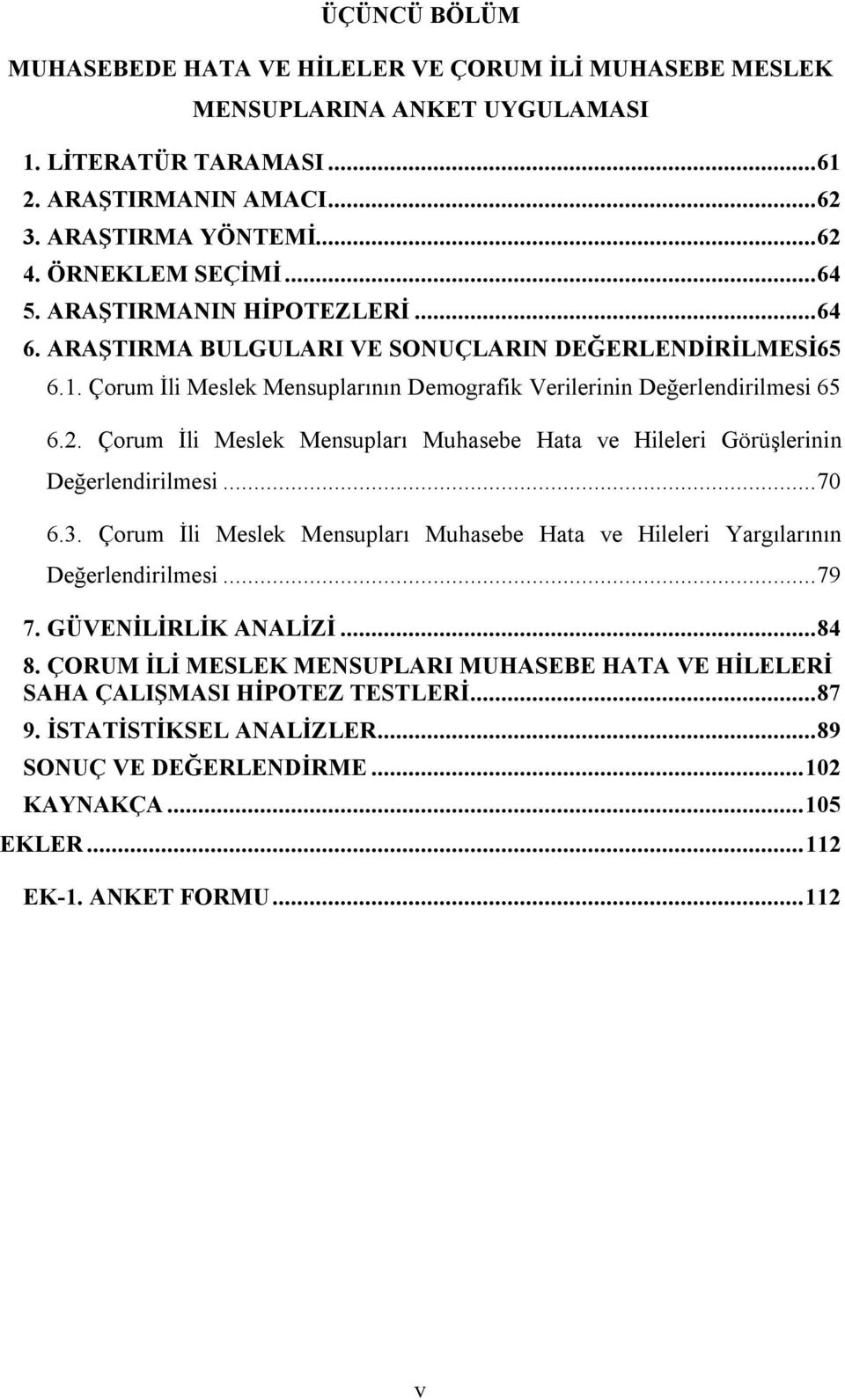 Çorum İli Meslek Mensupları Muhasebe Hata ve Hileleri Görüşlerinin Değerlendirilmesi... 70 6.3. Çorum İli Meslek Mensupları Muhasebe Hata ve Hileleri Yargılarının Değerlendirilmesi... 79 7.