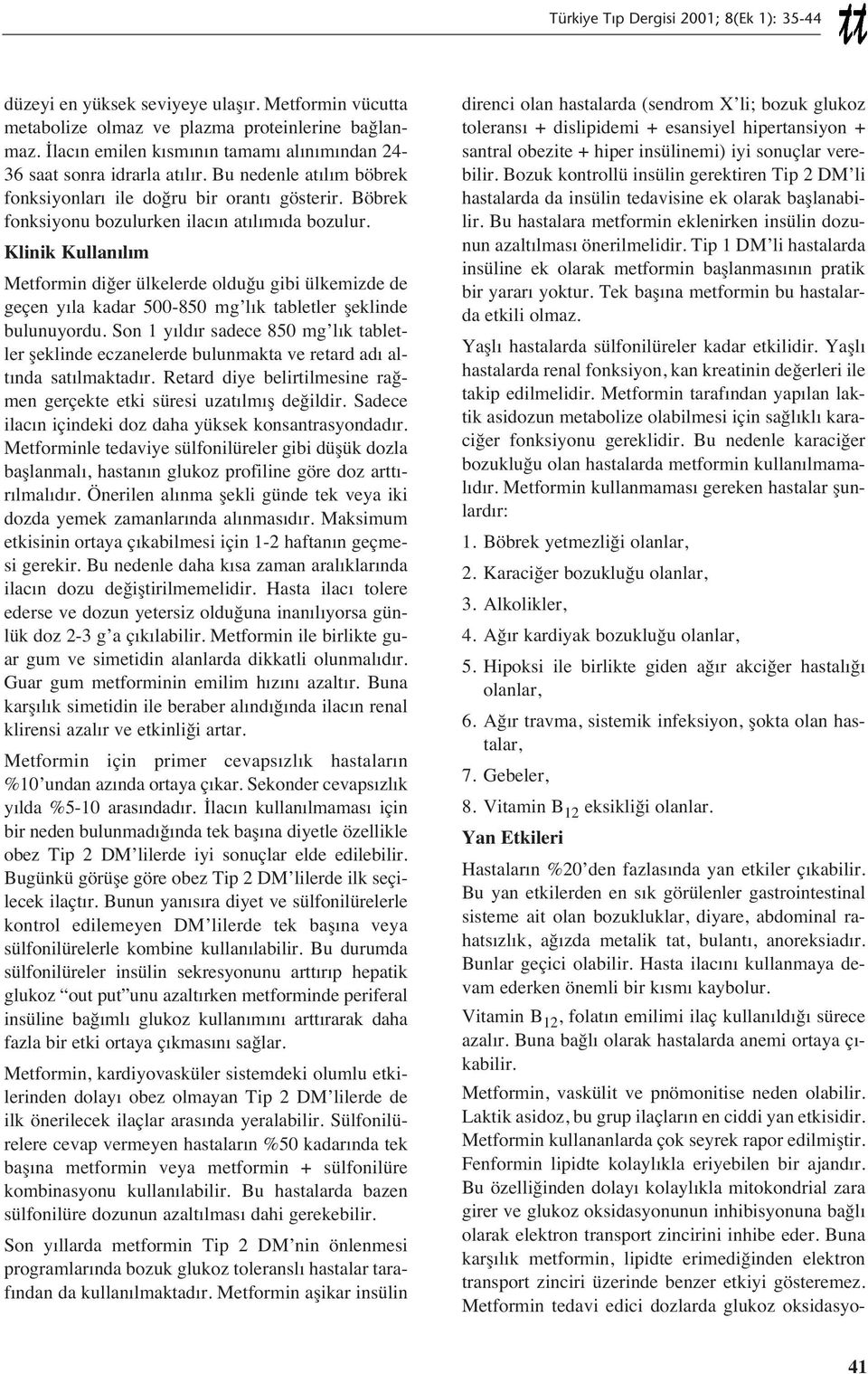 Klinik Kullan l m Metformin diğer ülkelerde olduğu gibi ülkemizde de geçen y la kadar 500-850 mg l k tabletler şeklinde bulunuyordu.