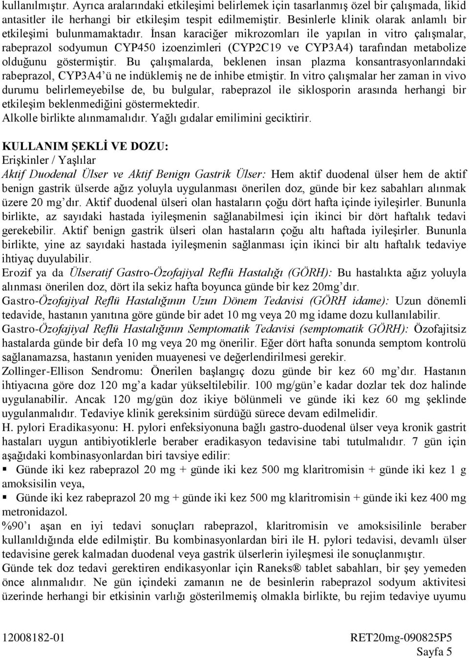 Ġnsan karaciğer mikrozomları ile yapılan in vitro çalıģmalar, rabeprazol sodyumun CYP450 izoenzimleri (CYP2C19 ve CYP3A4) tarafından metabolize olduğunu göstermiģtir.