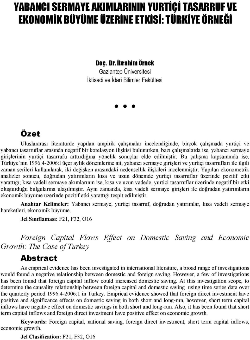 arasında negatif bir korelasyon ilişkisi bulunurken, bazı çalışmalarda ise, yabancı sermaye girişlerinin yurtiçi tasarrufu arttırdığına yönelik sonuçlar elde edilmiştir.