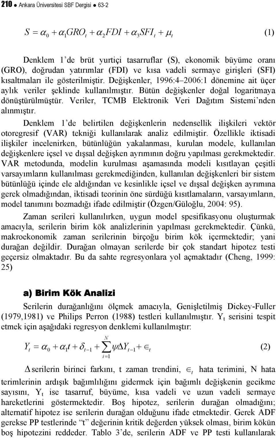 Veriler, TCMB Elektronik Veri Dağıtım Sistemi nden alınmıştır. Denklem 1 de belirtilen değişkenlerin nedensellik ilişkileri vektör otoregresif (VAR) tekniği kullanılarak analiz edilmiştir.