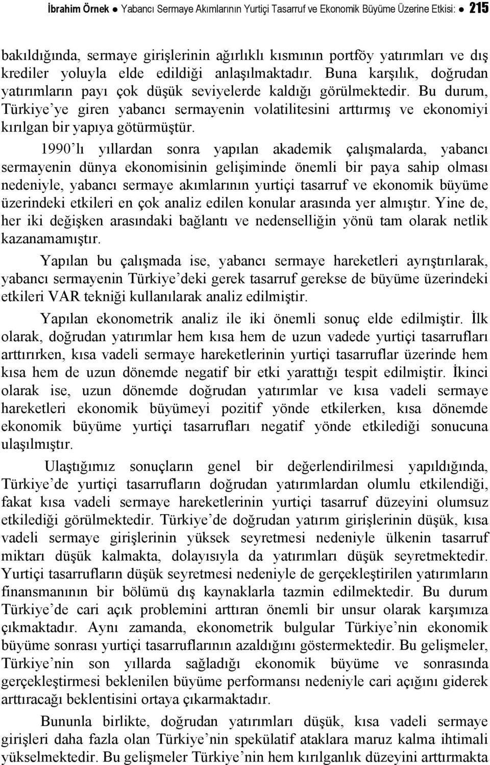 Bu durum, Türkiye ye giren yabancı sermayenin volatilitesini arttırmış ve ekonomiyi kırılgan bir yapıya götürmüştür.