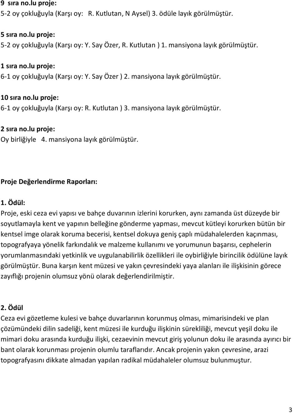 mansiyona layık görülmüştür. 2 sıra no.lu proje: Oy birliğiyle 4. mansiyona layık görülmüştür. Proje Değerlendirme Raporları: 1.