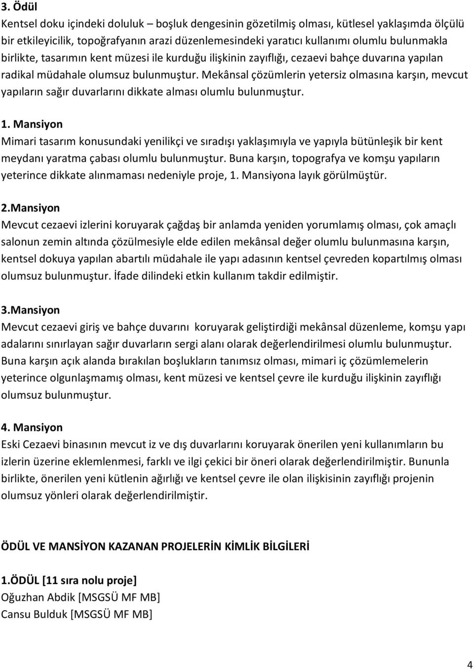 Mekânsal çözümlerin yetersiz olmasına karşın, mevcut yapıların sağır duvarlarını dikkate alması olumlu bulunmuştur. 1.