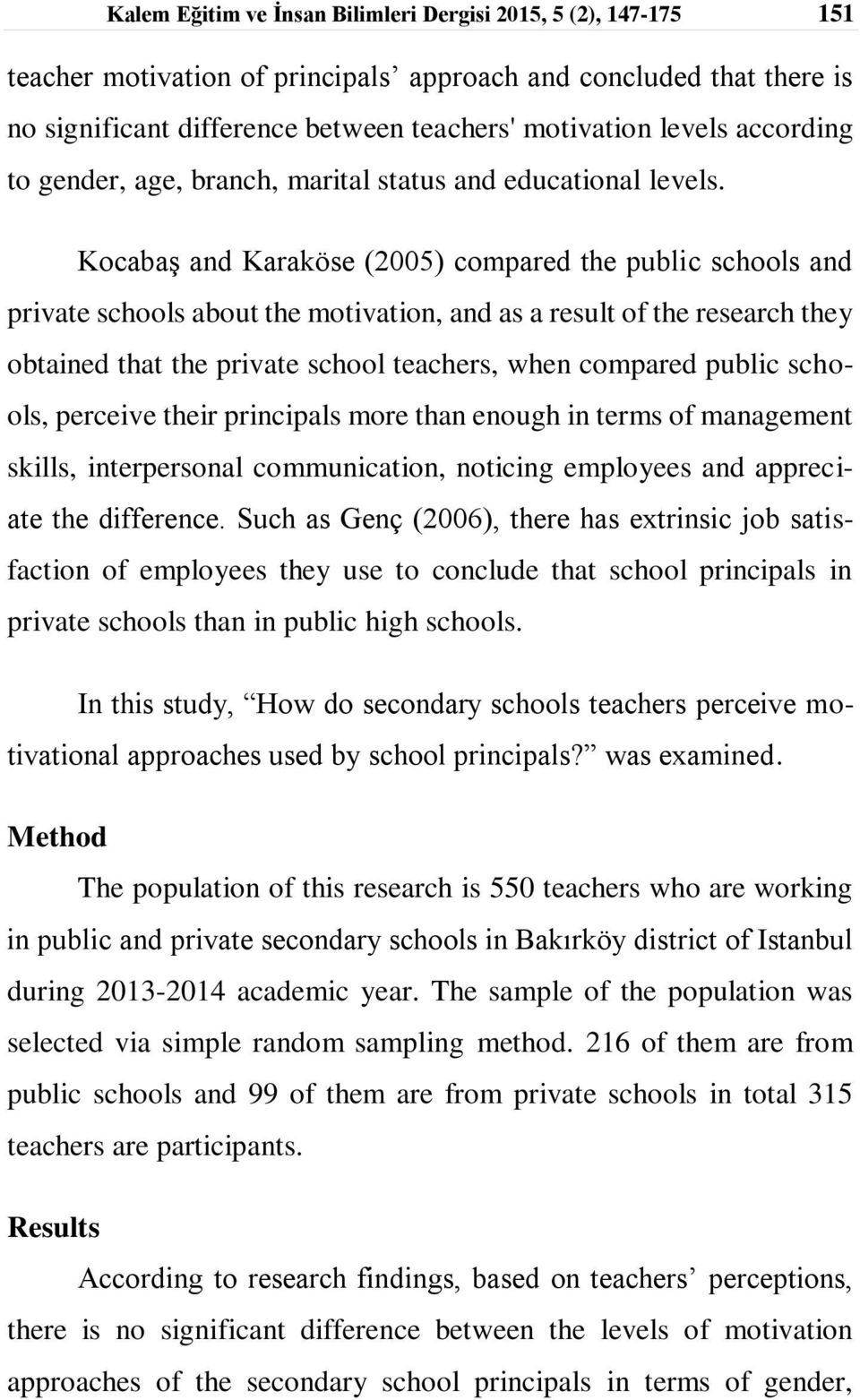 Kocabaş and Karaköse (2005) compared the public schools and private schools about the motivation, and as a result of the research they obtained that the private school teachers, when compared public