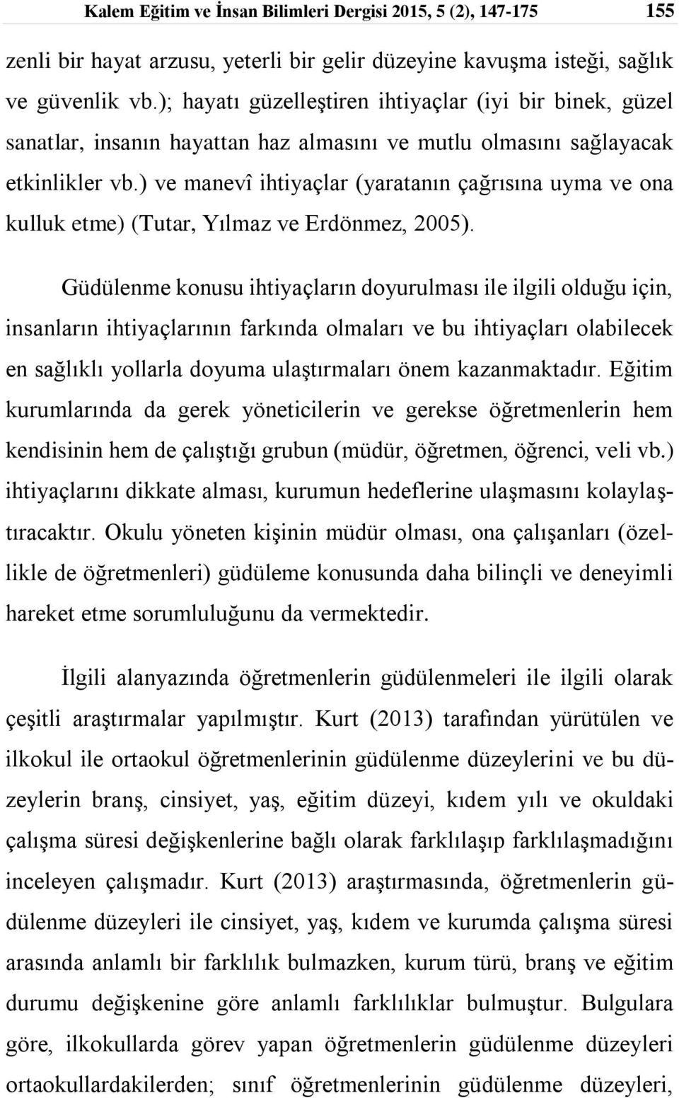 ) ve manevî ihtiyaçlar (yaratanın çağrısına uyma ve ona kulluk etme) (Tutar, Yılmaz ve Erdönmez, 2005).