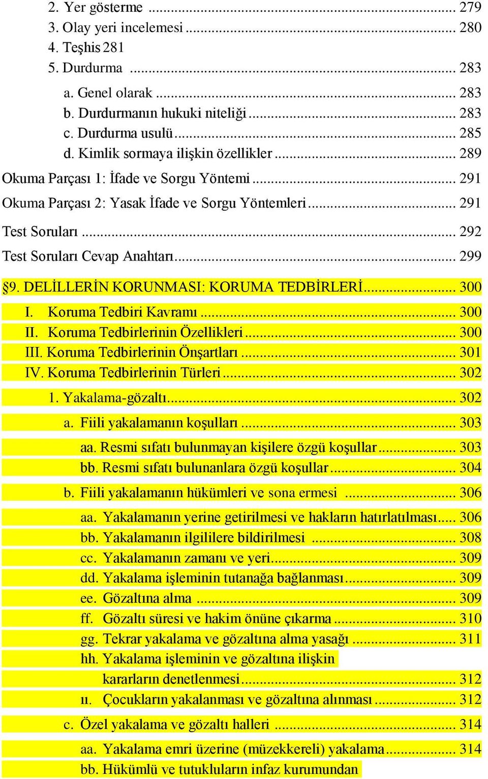 .. 299 9. DELİLLERİN KORUNMASI: KORUMA TEDBİRLERİ... 300 I. Koruma Tedbiri Kavramı... 300 II. Koruma Tedbirlerinin Özellikleri... 300 III. Koruma Tedbirlerinin Önşartları... 301 IV.