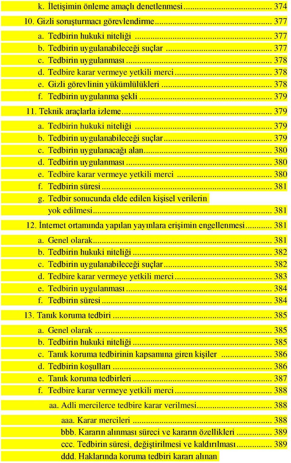 Tedbirin uygulanabileceği suçlar... 379 c. Tedbirin uygulanacağı alan... 380 d. Tedbirin uygulanması... 380 e. Tedbire karar vermeye yetkili merci... 380 f. Tedbirin süresi... 381 g.