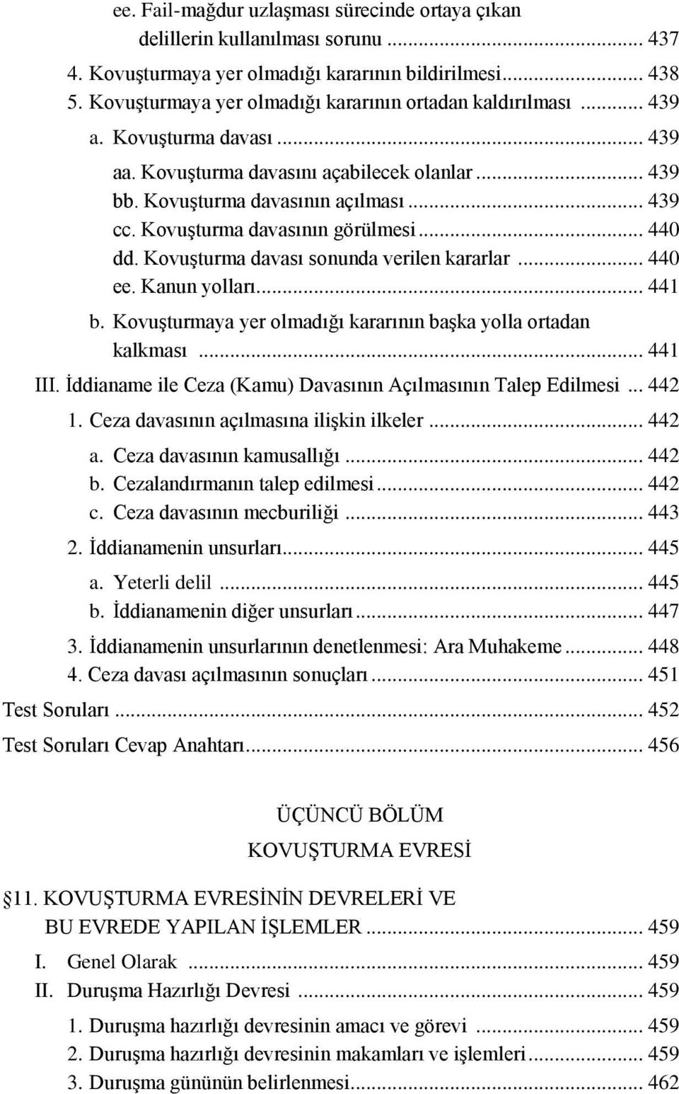 Kovuşturma davasının görülmesi... 440 dd. Kovuşturma davası sonunda verilen kararlar... 440 ee. Kanun yolları... 441 b. Kovuşturmaya yer olmadığı kararının başka yolla ortadan kalkması... 441 III.