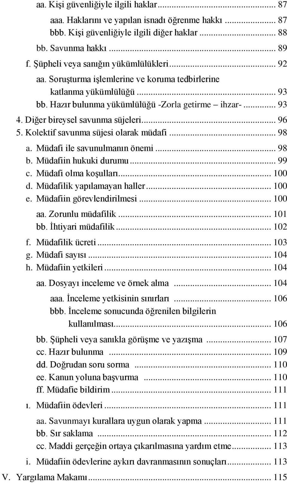 Diğer bireysel savunma süjeleri... 96 5. Kolektif savunma süjesi olarak müdafi... 98 a. Müdafi ile savunulmanın önemi... 98 b. Müdafiin hukuki durumu... 99 c. Müdafi olma koşulları... 100 d.