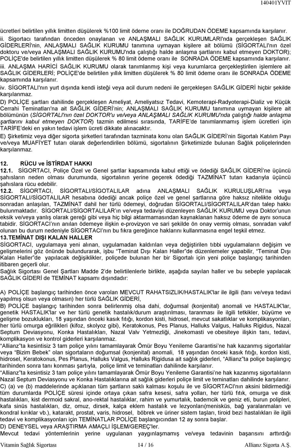 ve/veya ANLAŞMALI SAĞLIK KURUMU'nda çalıştığı halde anlaşma şartlarını kabul etmeyen DOKTOR); POLİÇE'de belirtilen yıllık limitten düşülerek % 80 limit ödeme oranı ile SONRADA ÖDEME kapsamında