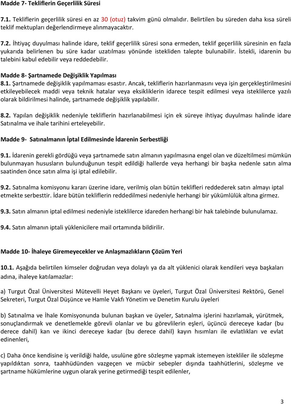 İhtiyaç duyulması halinde idare, teklif geçerlilik süresi sona ermeden, teklif geçerlilik süresinin en fazla yukarıda belirlenen bu süre kadar uzatılması yönünde istekliden talepte bulunabilir.