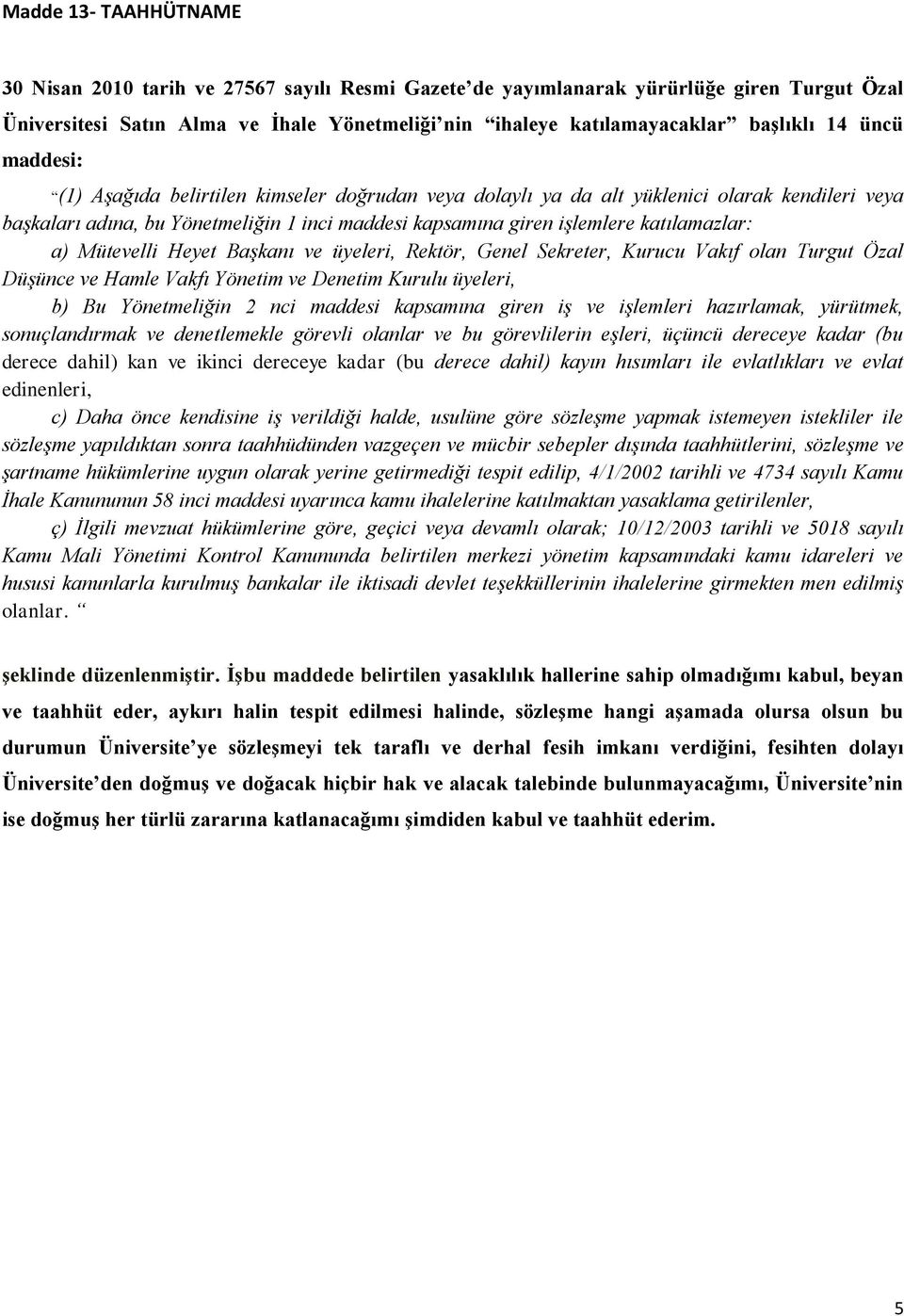 katılamazlar: a) Mütevelli Heyet Başkanı ve üyeleri, Rektör, Genel Sekreter, Kurucu Vakıf olan Turgut Özal Düşünce ve Hamle Vakfı Yönetim ve Denetim Kurulu üyeleri, b) Bu Yönetmeliğin 2 nci maddesi