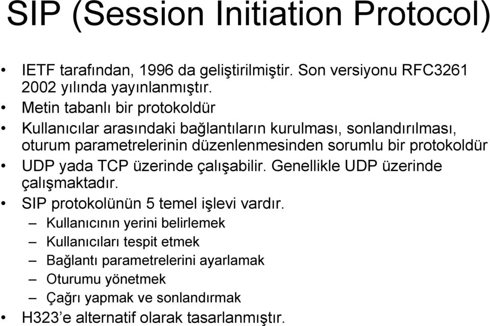 bir protokoldür UDP yada TCP üzerinde çalışabilir. Genellikle UDP üzerinde çalışmaktadır. SIP protokolünün 5 temel işlevi vardır.