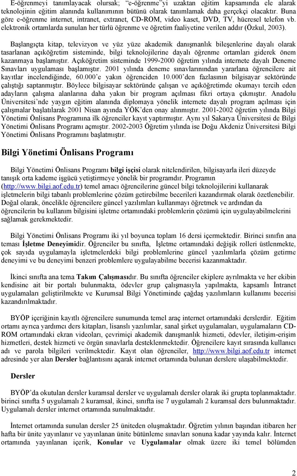 Başlangıçta kitap, televizyon ve yüz yüze akademik danışmanlık bileşenlerine dayalı olarak tasarlanan açıköğretim sisteminde, bilgi teknolojilerine dayalı öğrenme ortamları giderek önem kazanmaya